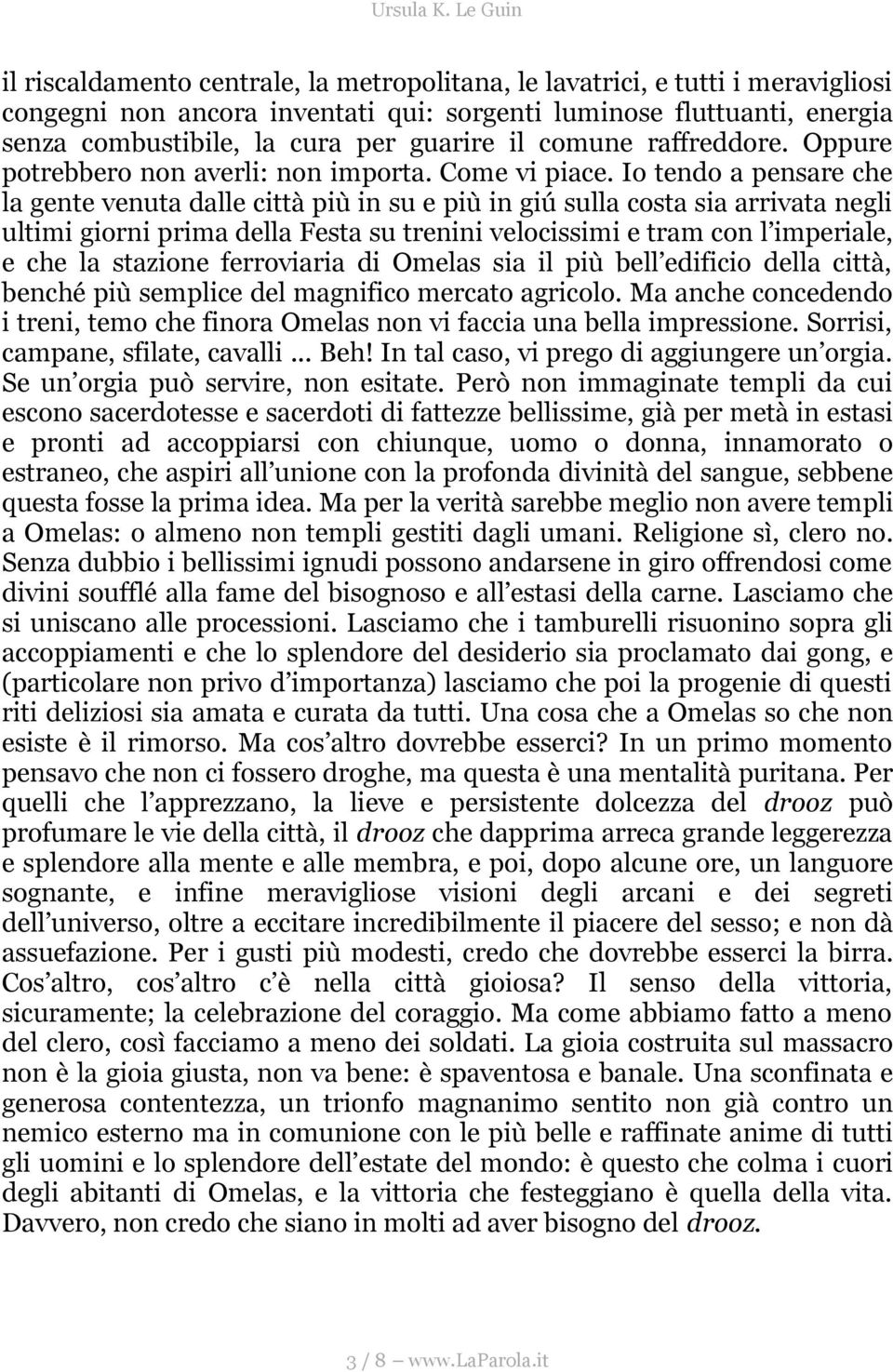 Io tendo a pensare che la gente venuta dalle città più in su e più in giú sulla costa sia arrivata negli ultimi giorni prima della Festa su trenini velocissimi e tram con l imperiale, e che la