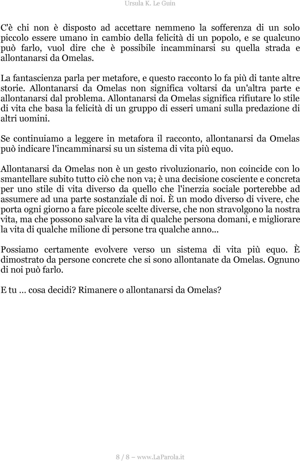 Allontanarsi da Omelas non significa voltarsi da un'altra parte e allontanarsi dal problema.