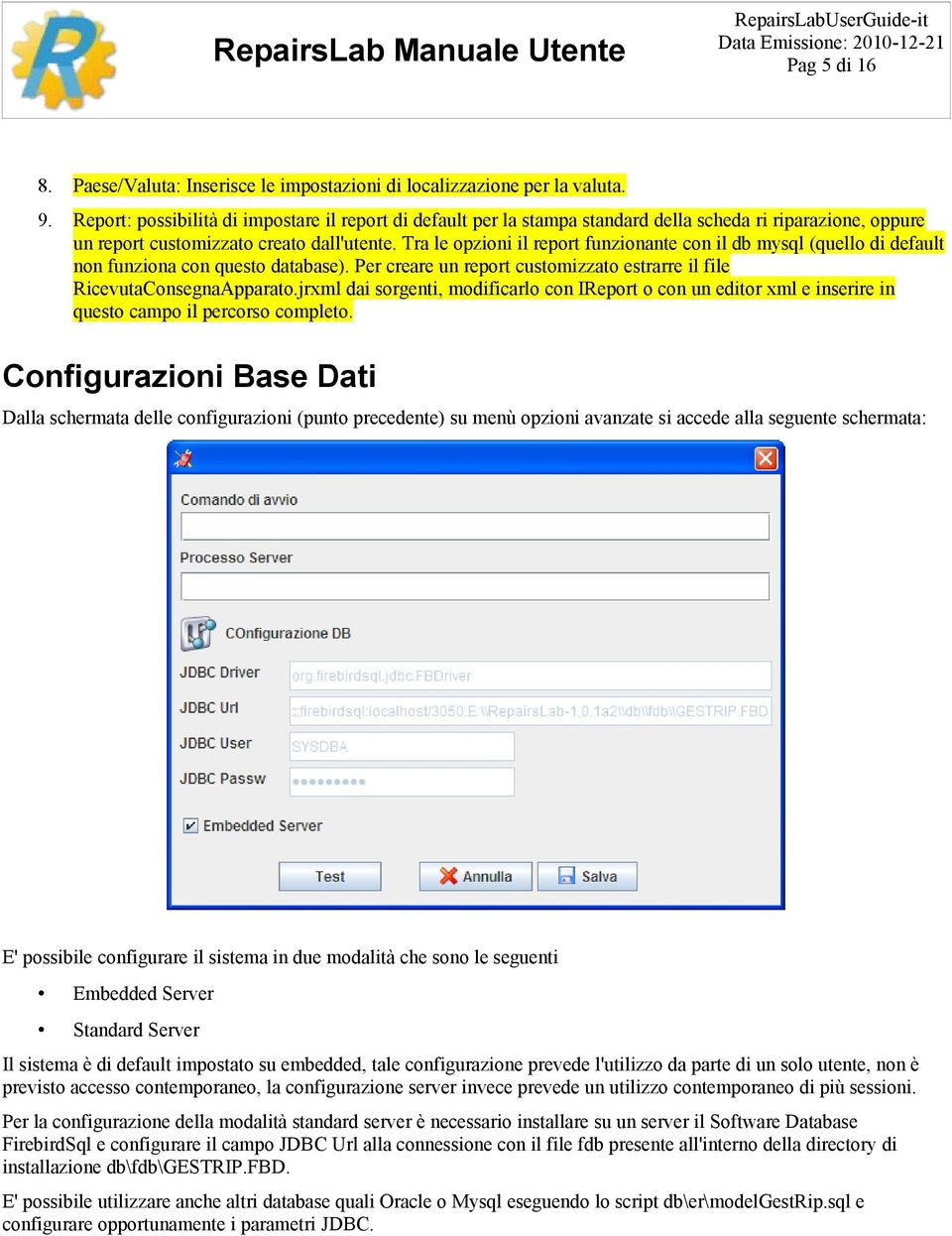 Tra le opzioni il report funzionante con il db mysql (quello di default non funziona con questo database). Per creare un report customizzato estrarre il file RicevutaConsegnaApparato.