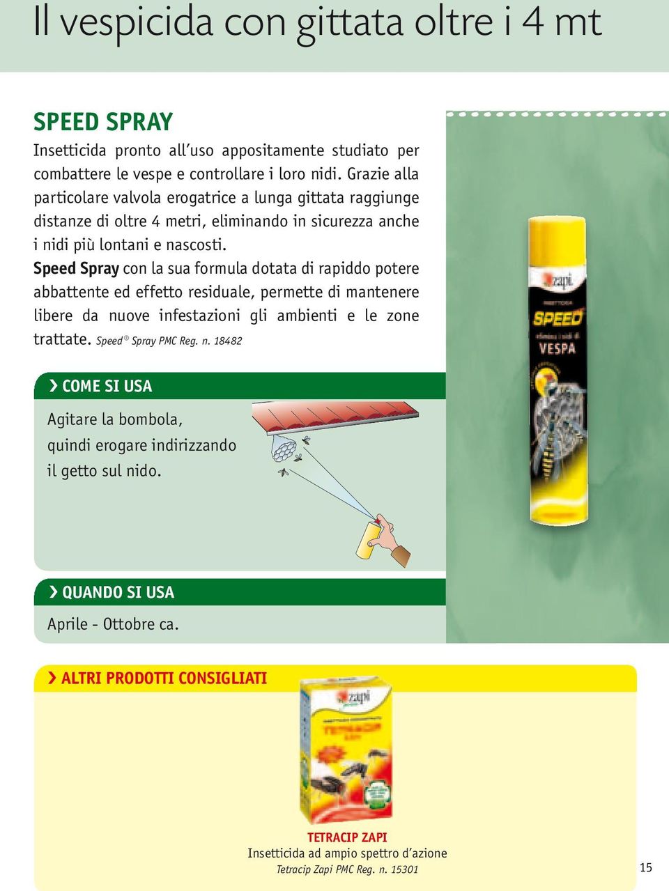 Speed Spray con la sua formula dotata di rapiddo potere abbattente ed effetto residuale, permette di mantenere libere da nuove infestazioni gli ambienti e le zone trattate.