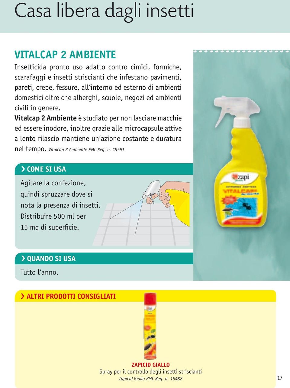 Vitalcap 2 Ambiente è studiato per non lasciare macchie ed essere inodore, inoltre grazie alle microcapsule attive a lento rilascio mantiene un azione costante e duratura nel tempo.