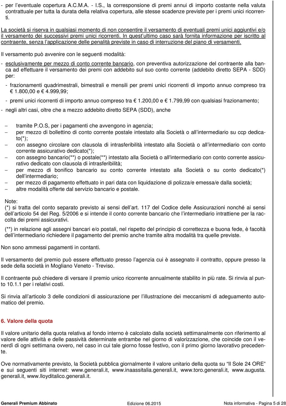 La società si riserva in qualsiasi momento di non consentire il versamento di eventuali premi unici aggiuntivi e/o il versamento dei successivi premi unici ricorrenti.