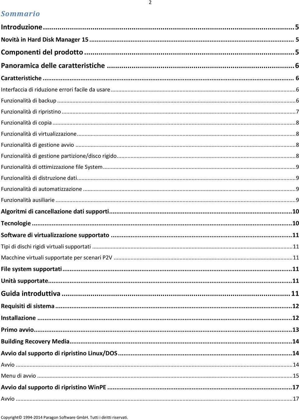 .. 8 Funzionalità di gestione partizione/disco rigido... 8 Funzionalità di ottimizzazione file System... 9 Funzionalità di distruzione dati... 9 Funzionalità di automatizzazione.