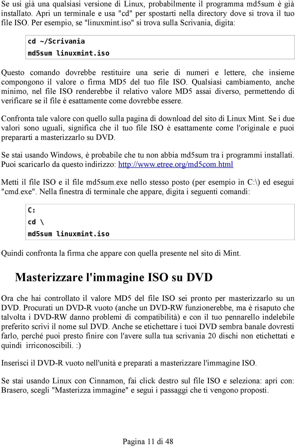 iso Questo comando dovrebbe restituire una serie di numeri e lettere, che insieme compongono il valore o firma MD5 del tuo file ISO.