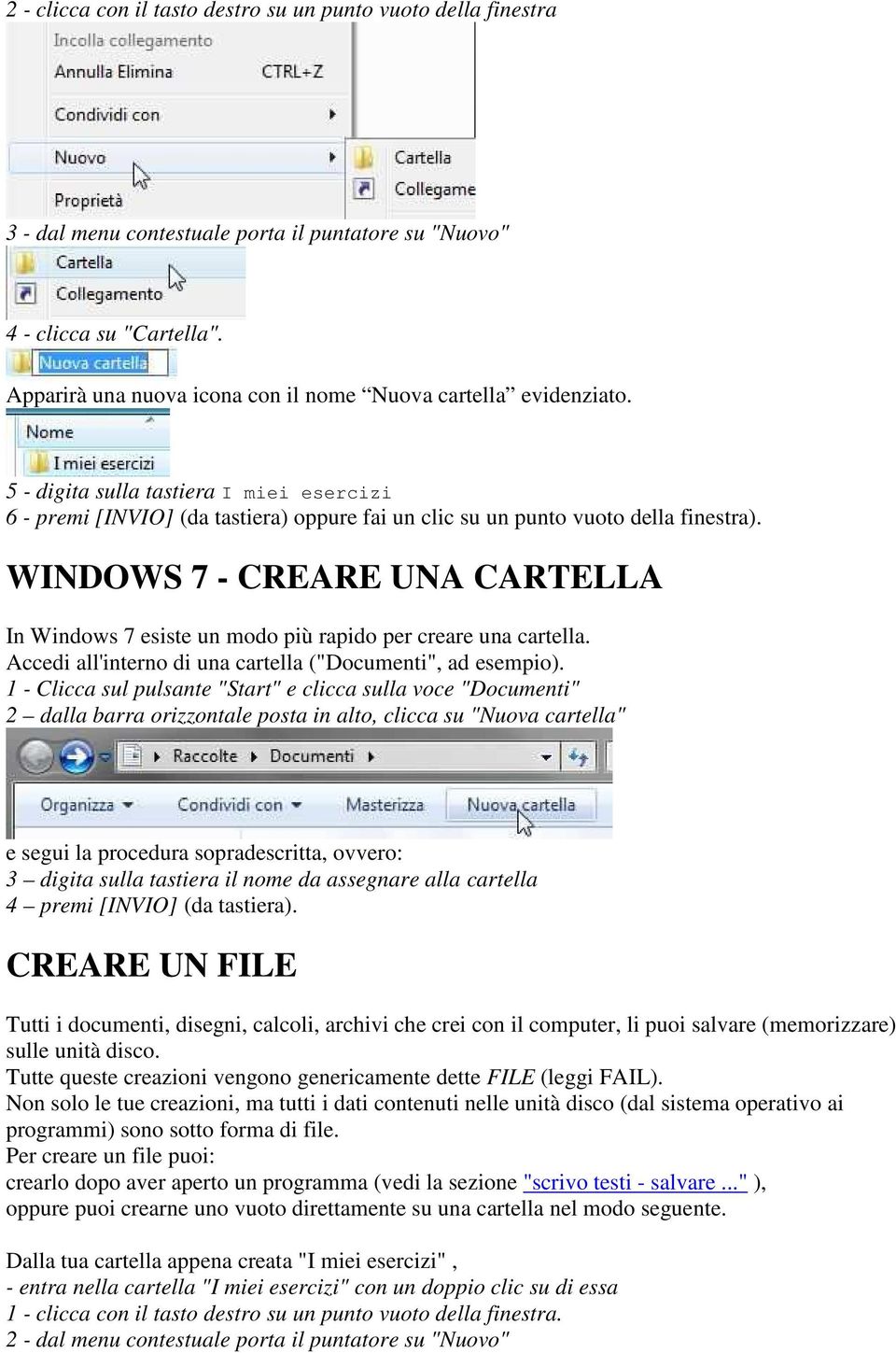 WINDOWS 7 - CREARE UNA CARTELLA In Windows 7 esiste un modo più rapido per creare una cartella. Accedi all'interno di una cartella ("Documenti", ad esempio).