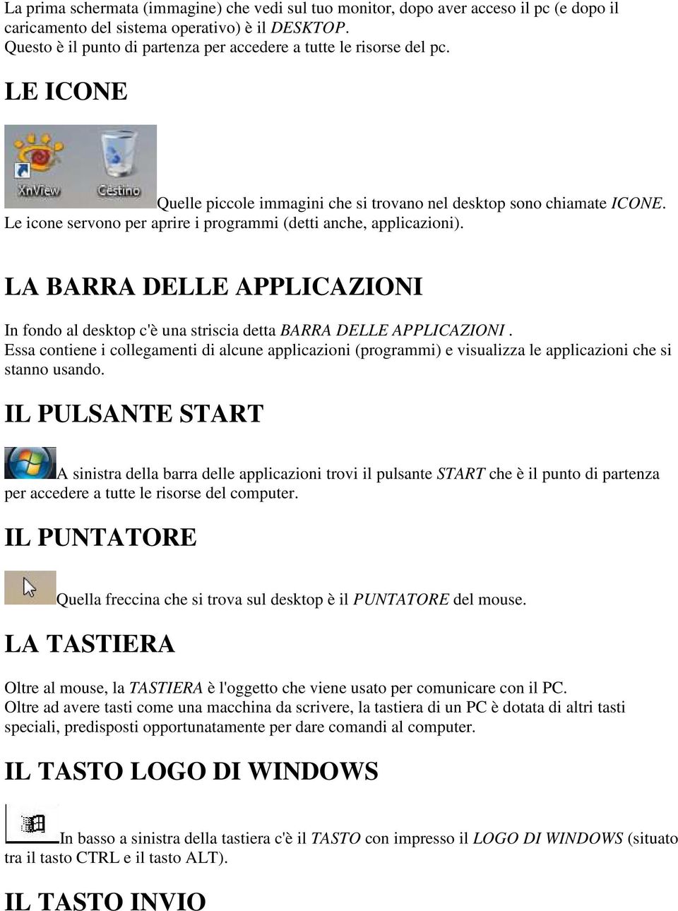 Le icone servono per aprire i programmi (detti anche, applicazioni). LA BARRA DELLE APPLICAZIONI In fondo al desktop c'è una striscia detta BARRA DELLE APPLICAZIONI.