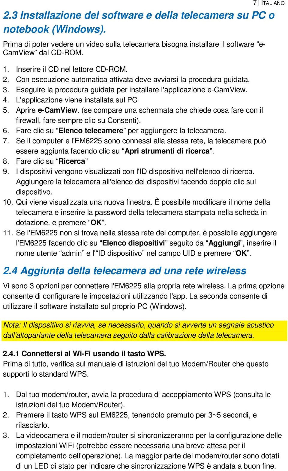 L'applicazione viene installata sul PC 5. Aprire e-camview. (se compare una schermata che chiede cosa fare con il firewall, fare sempre clic su Consenti). 6.