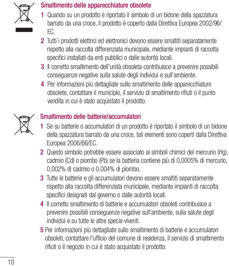 dalle autorità locali. 3 Il corretto smaltimento dell'unità obsoleta contribuisce a prevenire possibili conseguenze negative sulla salute degli individui e sull'ambiente.