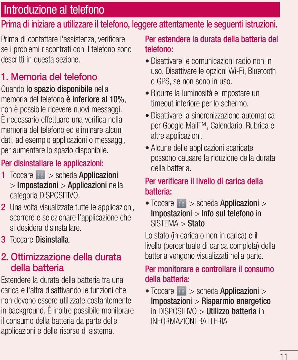 Memoria del telefono Quando lo spazio disponibile nella memoria del telefono è inferiore al 10%, non è possibile ricevere nuovi messaggi.