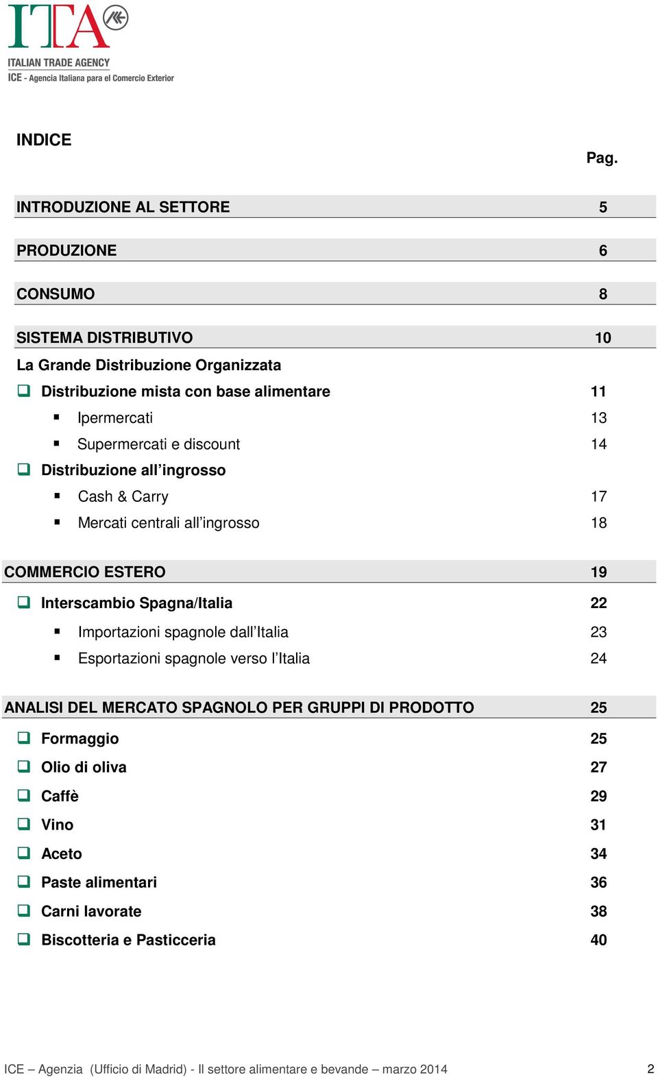 Supermercati e discount 14 Distribuzione all ingrosso Cash & Carry 17 Mercati centrali all ingrosso 18 COMMERCIO ESTERO 19 Interscambio Spagna/Italia 22 Importazioni