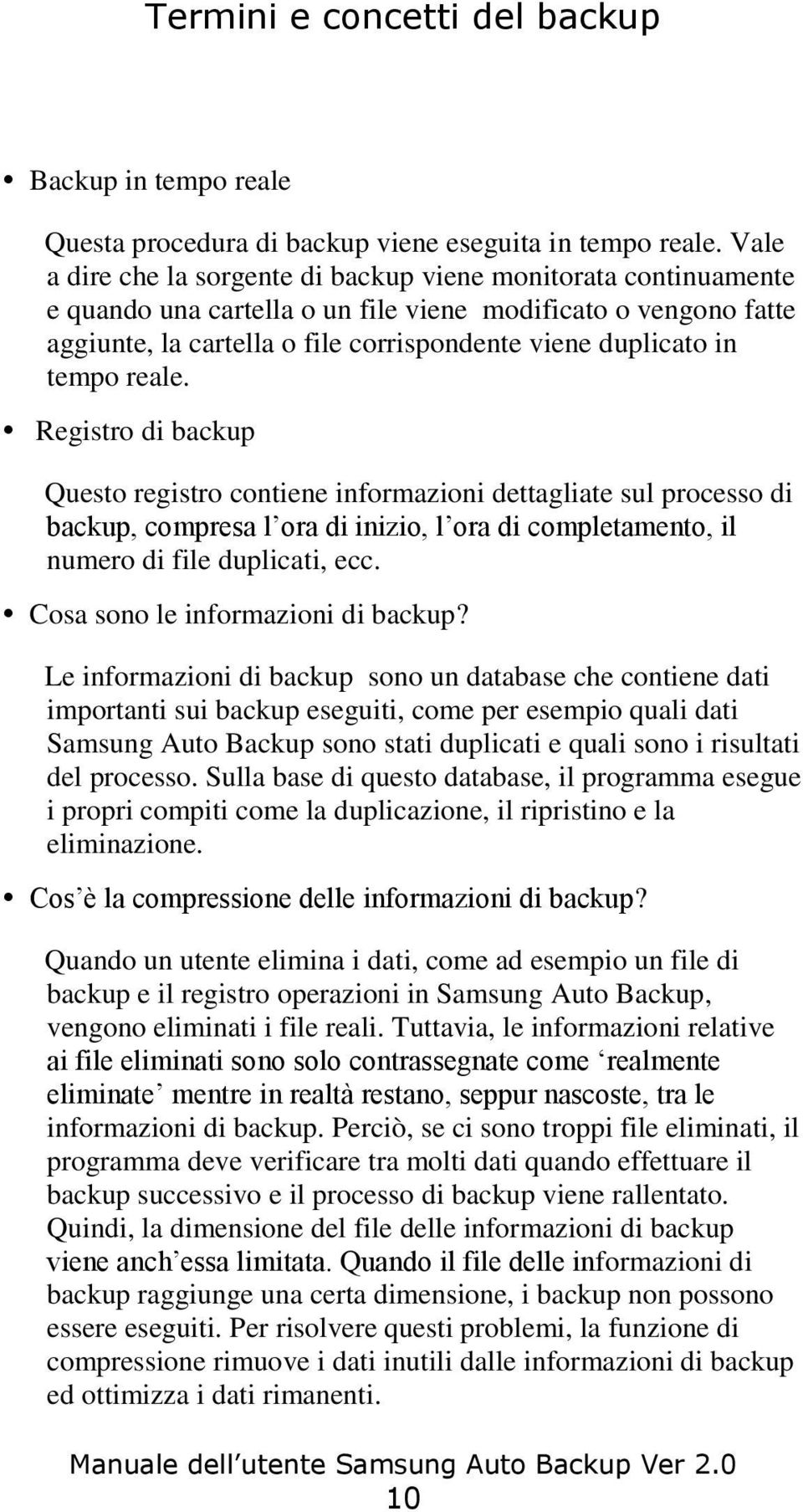 tempo reale. Registro di backup Questo registro contiene informazioni dettagliate sul processo di backup, compresa l ora di inizio, l ora di completamento, il numero di file duplicati, ecc.