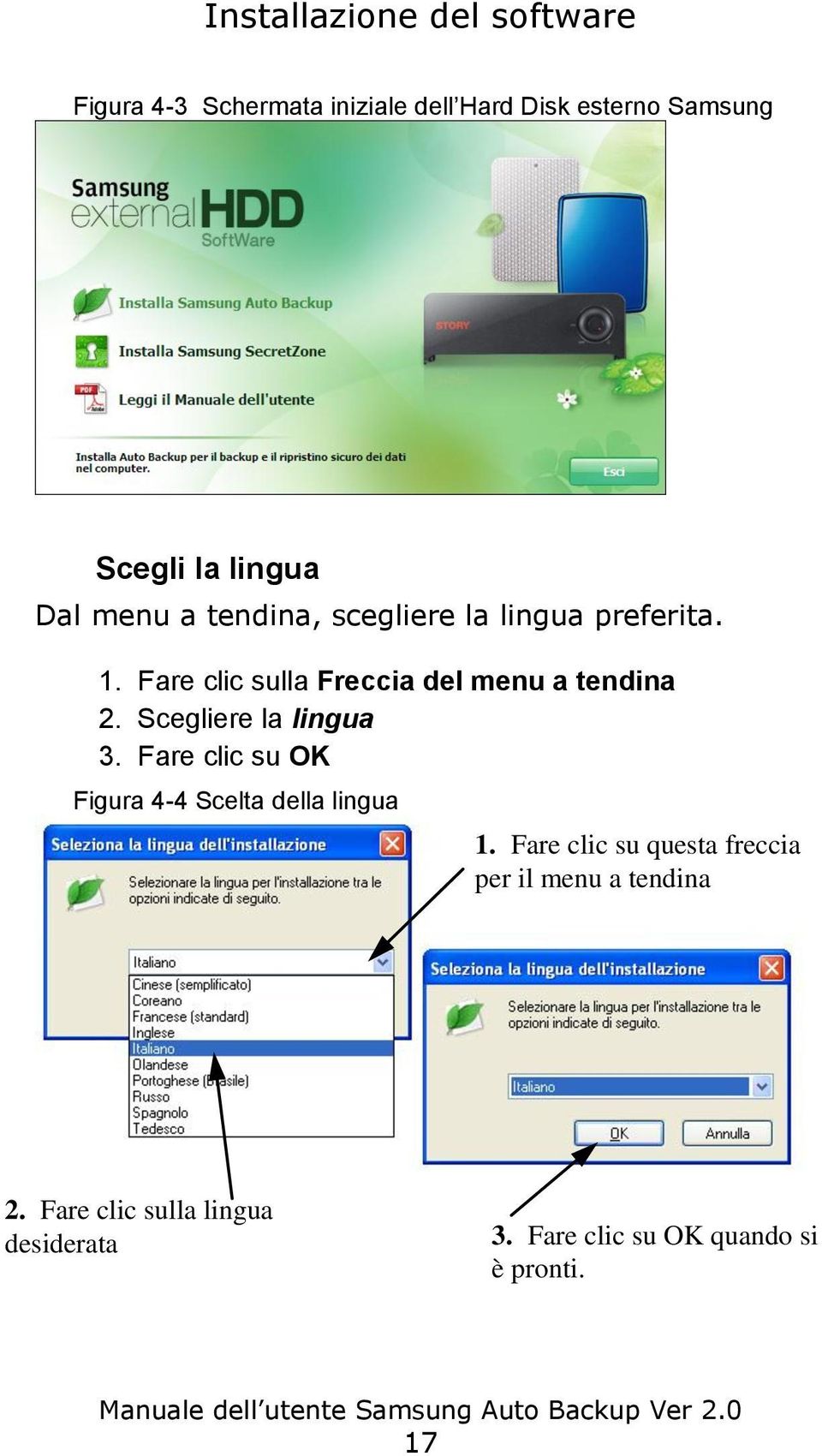 Fare clic sulla Freccia del menu a tendina 2. Scegliere la lingua 3.