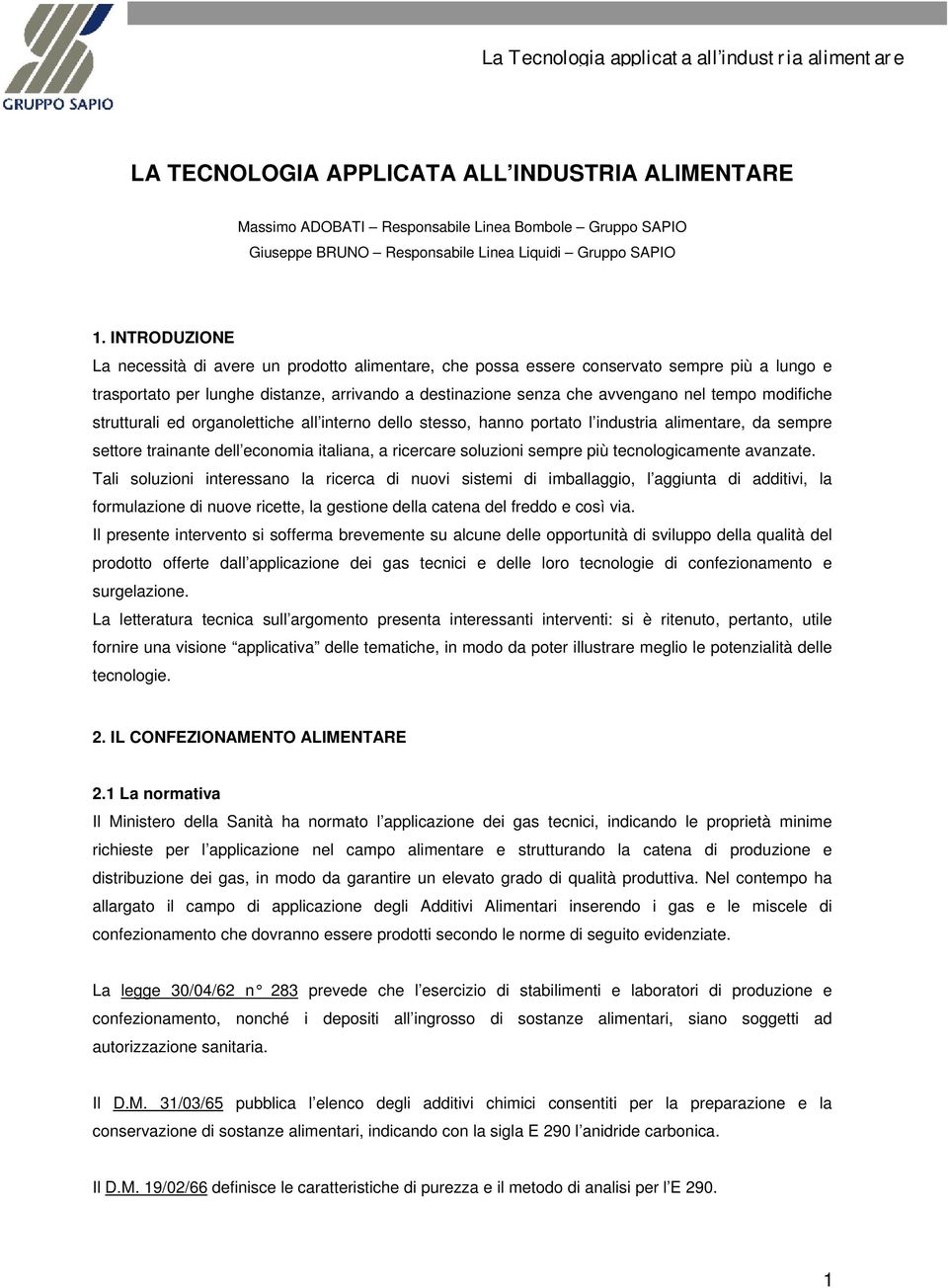 modifiche strutturali ed organolettiche all interno dello stesso, hanno portato l industria alimentare, da sempre settore trainante dell economia italiana, a ricercare soluzioni sempre più