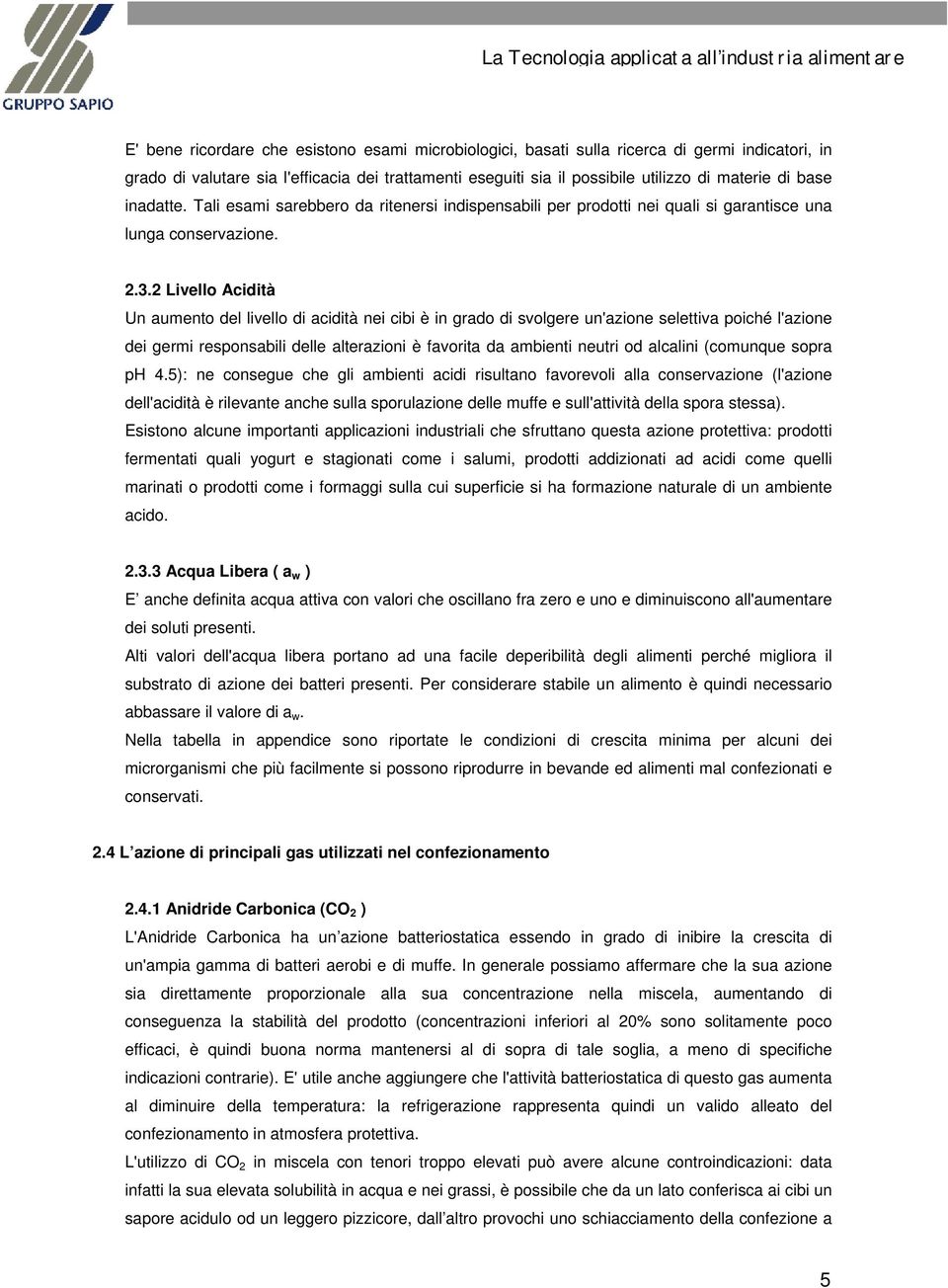 2 Livello Acidità Un aumento del livello di acidità nei cibi è in grado di svolgere un'azione selettiva poiché l'azione dei germi responsabili delle alterazioni è favorita da ambienti neutri od