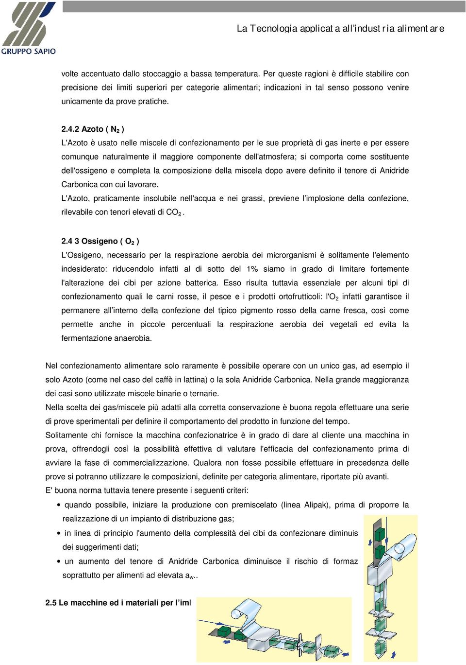 2 Azoto ( N 2 ) L'Azoto è usato nelle miscele di confezionamento per le sue proprietà di gas inerte e per essere comunque naturalmente il maggiore componente dell'atmosfera; si comporta come