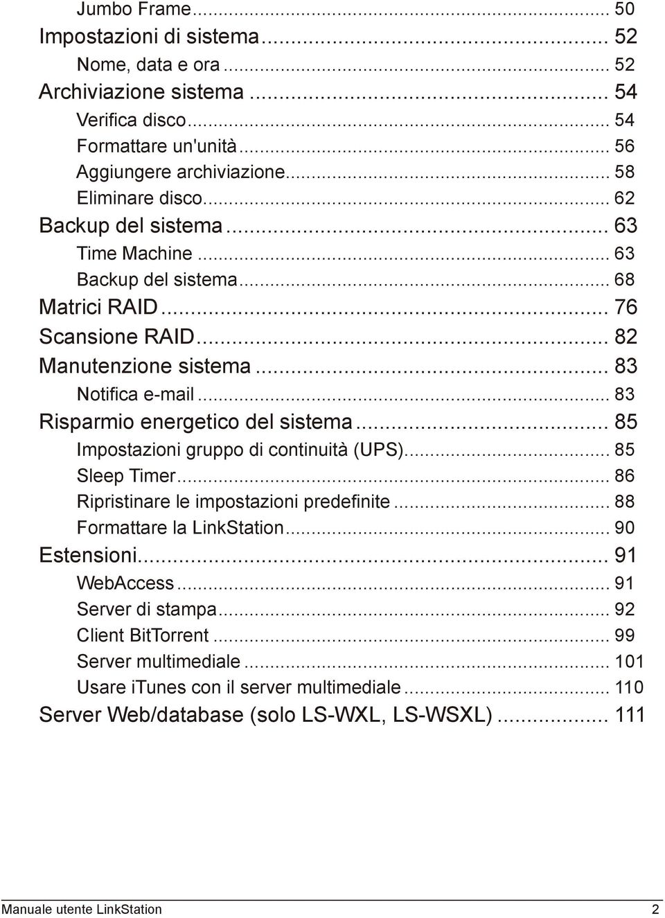 .. 83 Risparmio energetico del sistema... 85 Impostazioni gruppo di continuità (UPS)... 85 Sleep Timer... 86 Ripristinare le impostazioni predefinite... 88 Formattare la LinkStation.