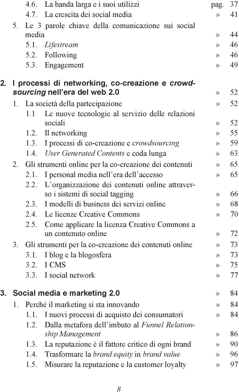 3. I processi di co-creazione e crowdsourcing» 59 1.4. User Generated Contents e coda lunga» 63 2. Gli strumenti online per la co-creazione dei contenuti» 65 2.1. I personal media nell era dell accesso» 65 2.