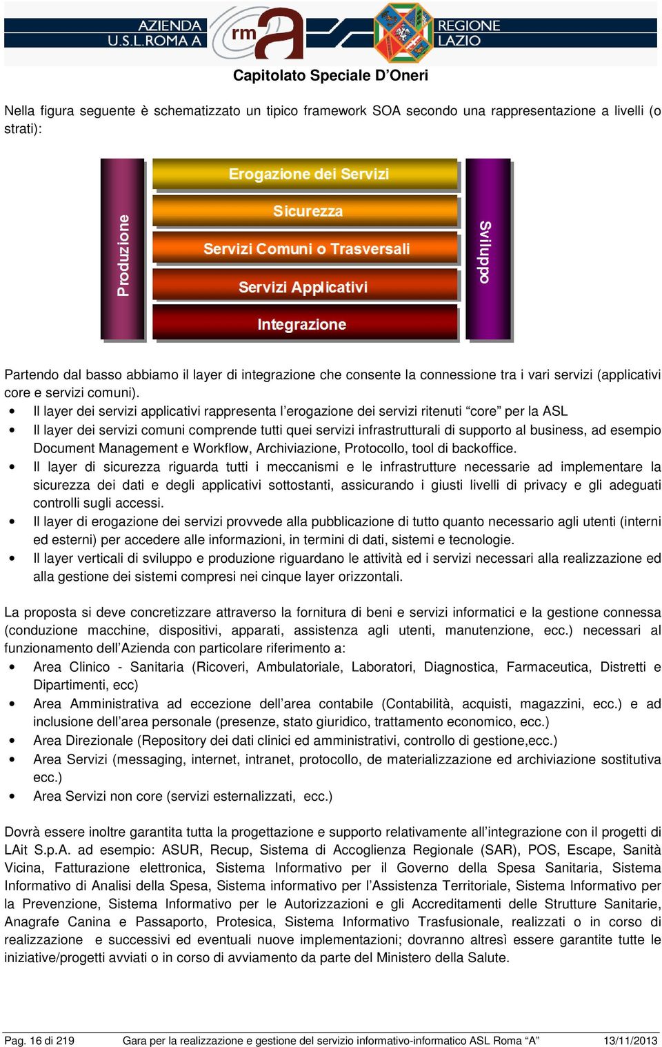 Il layer dei servizi applicativi rappresenta l ergazine dei servizi ritenuti cre per la ASL Il layer dei servizi cmuni cmprende tutti quei servizi infrastrutturali di supprt al business, ad esempi