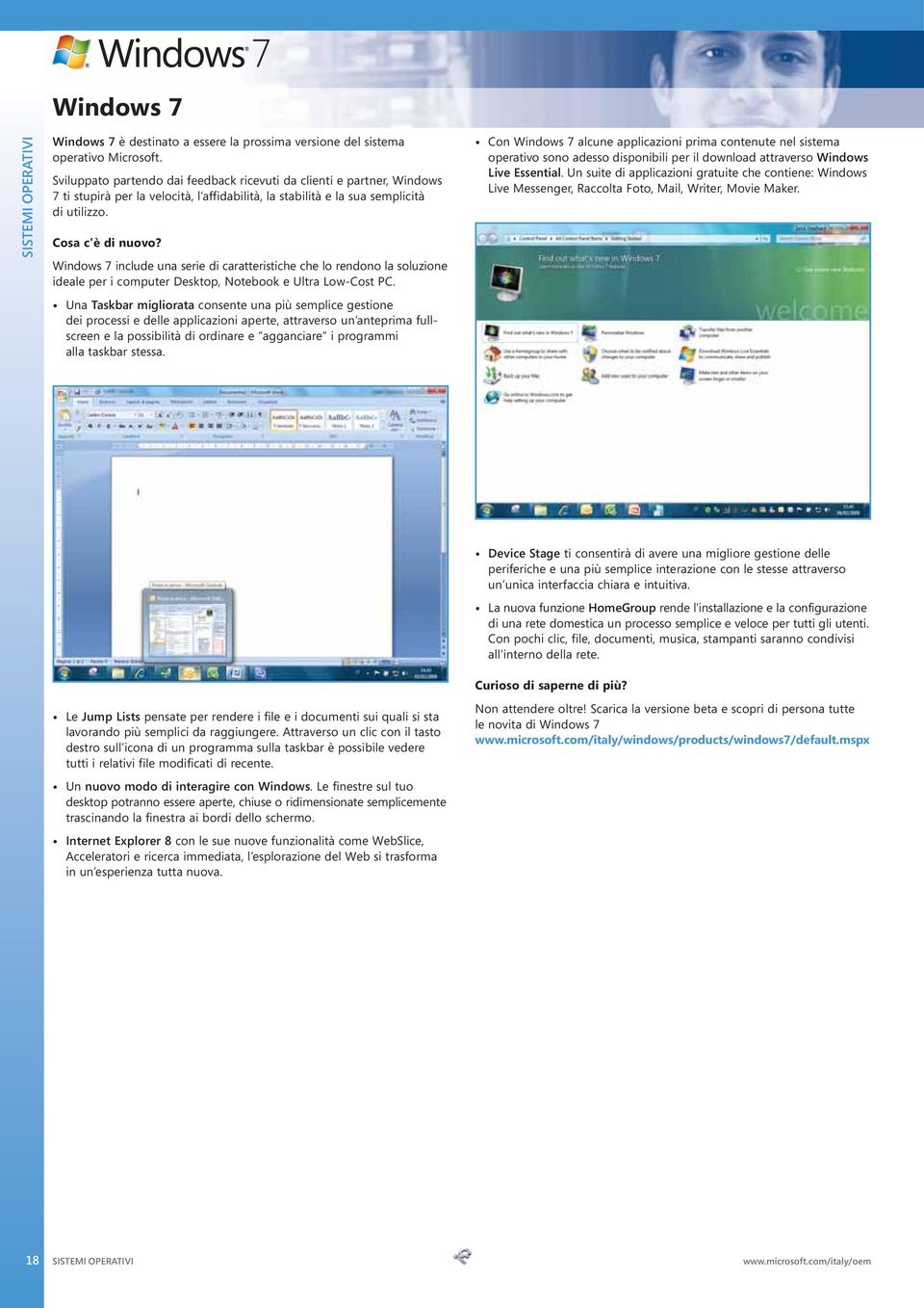 Windows 7 include una serie di caratteristiche che lo rendono la soluzione ideale per i computer Desktop, Notebook e Ultra Low-Cost PC.