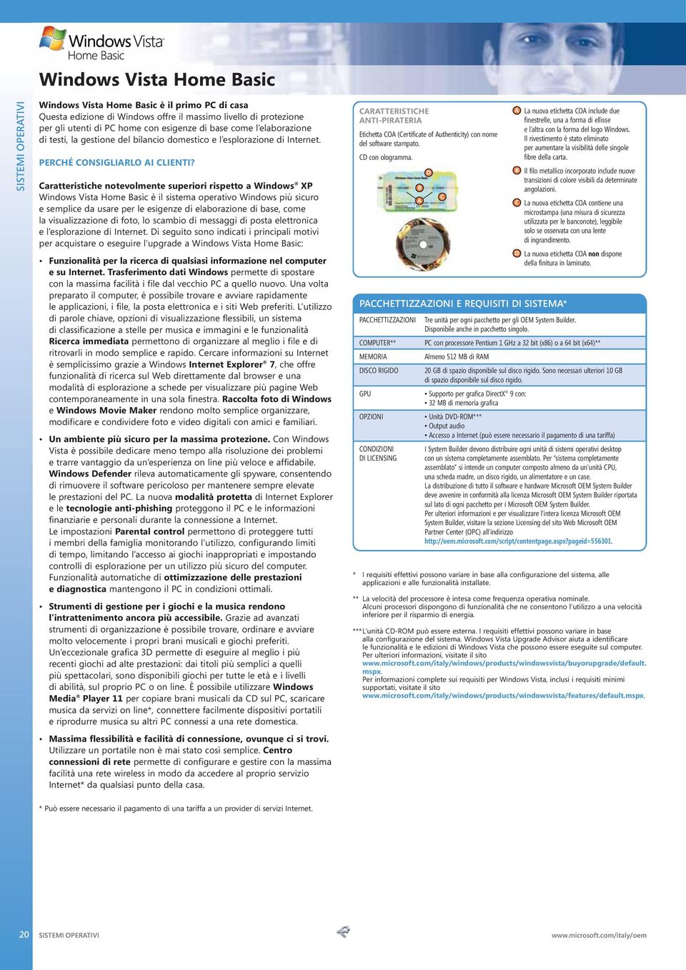 Caratteristiche notevolmente superiori rispetto a Windows XP Windows Vista Home Basic è il sistema operativo Windows più sicuro e semplice da usare per le esigenze di elaborazione di base, come la