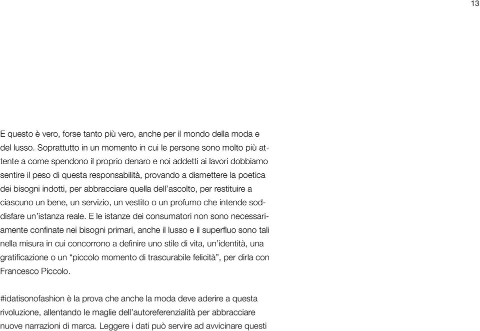 la poetica dei bisogni indotti, per abbracciare quella dell ascolto, per restituire a ciascuno un bene, un servizio, un vestito o un profumo che intende soddisfare un istanza reale.