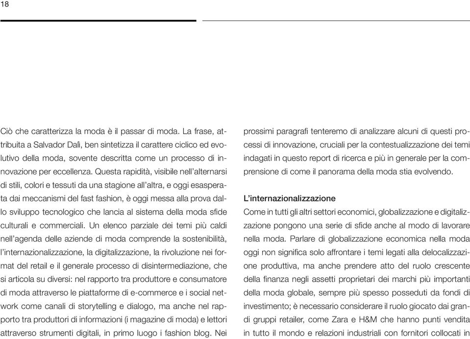 Questa rapidità, visibile nell alternarsi di stili, colori e tessuti da una stagione all altra, e oggi esasperata dai meccanismi del fast fashion, è oggi messa alla prova dallo sviluppo tecnologico