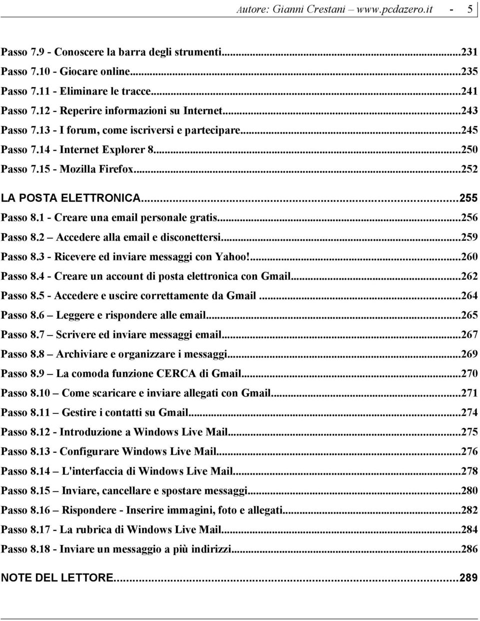 ..256 Passo 8.2 Accedere alla email e disconettersi...259 Passo 8.3 Ricevere ed inviare messaggi con Yahoo!...260 Passo 8.4 Creare un account di posta elettronica con Gmail...262 Passo 8.