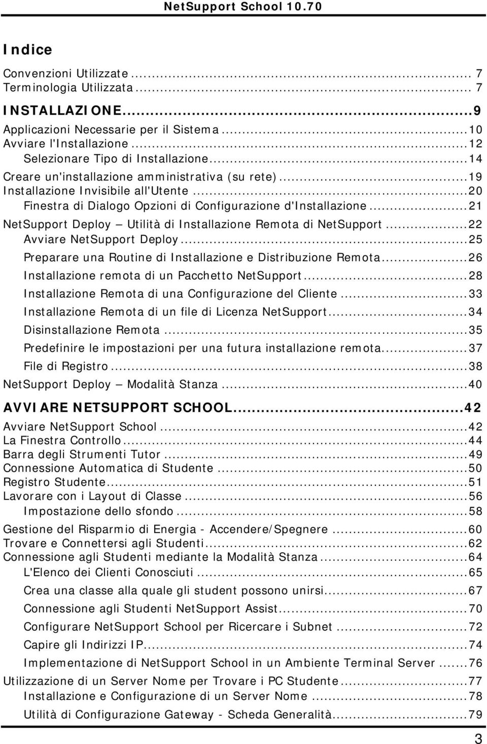 ..21 NetSupport Deploy Utilità di Installazione Remota di NetSupport...22 Avviare NetSupport Deploy...25 Preparare una Routine di Installazione e Distribuzione Remota.