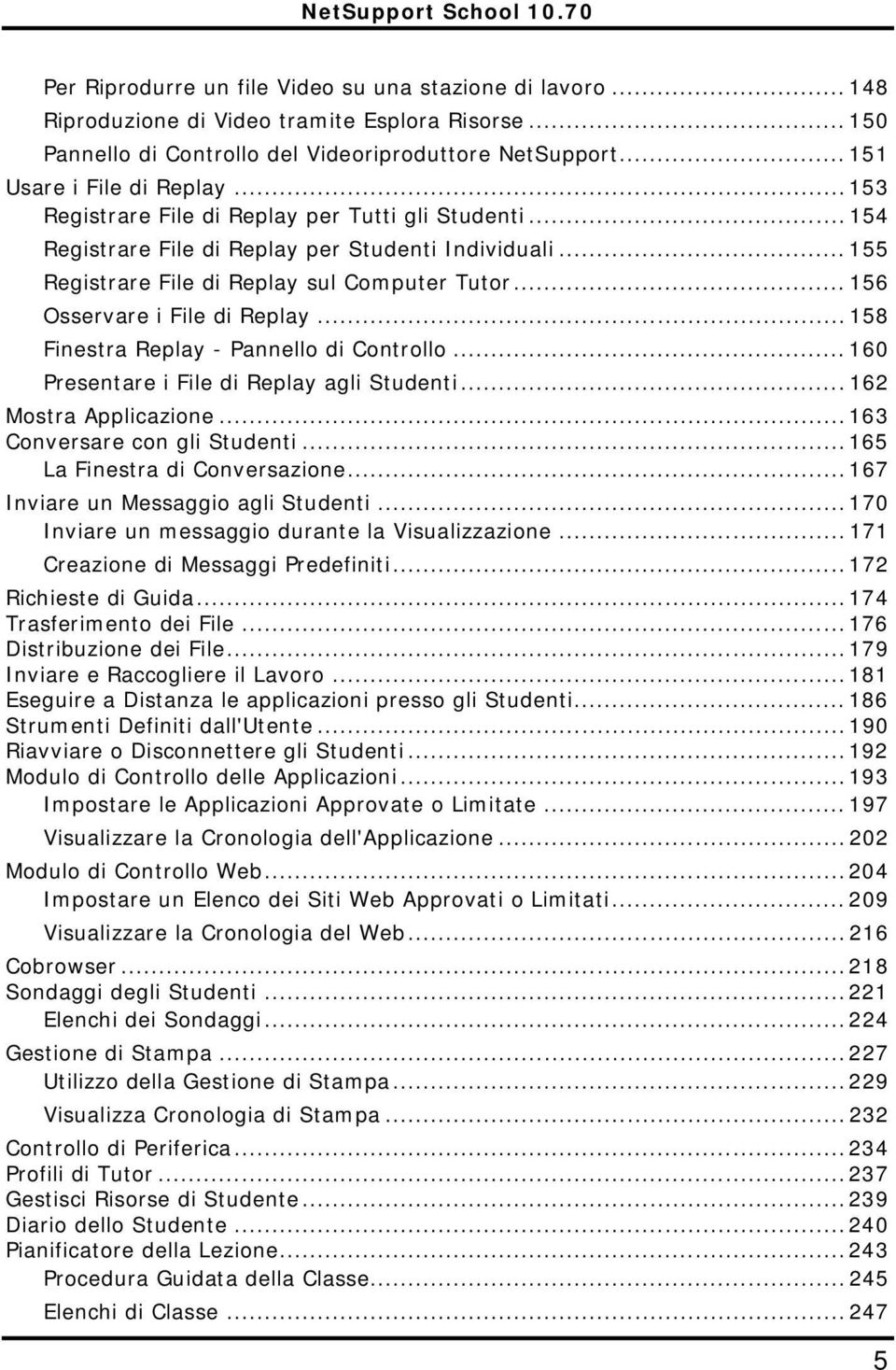 .. 158 Finestra Replay - Pannello di Controllo... 160 Presentare i File di Replay agli Studenti... 162 Mostra Applicazione... 163 Conversare con gli Studenti... 165 La Finestra di Conversazione.