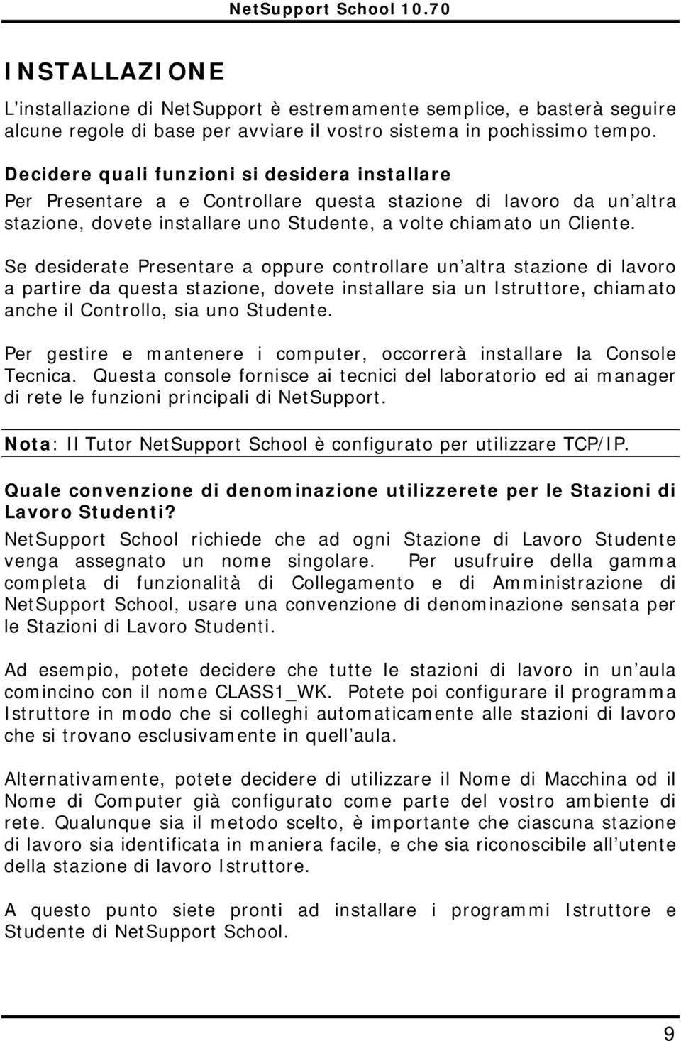 Se desiderate Presentare a oppure controllare un altra stazione di lavoro a partire da questa stazione, dovete installare sia un Istruttore, chiamato anche il Controllo, sia uno Studente.