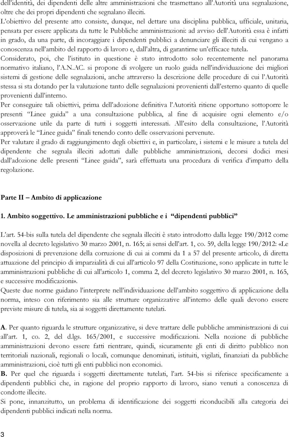 essa è infatti in grado, da una parte, di incoraggiare i dipendenti pubblici a denunciare gli illeciti di cui vengano a conoscenza nell ambito del rapporto di lavoro e, dall altra, di garantirne un