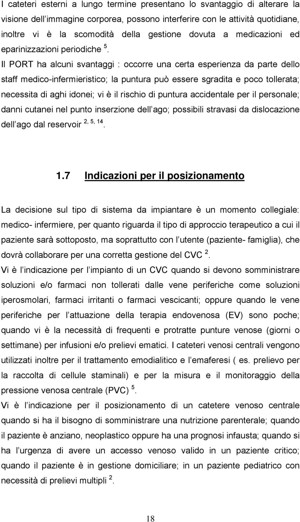 Il PORT ha alcuni svantaggi : occorre una certa esperienza da parte dello staff medico-infermieristico; la puntura può essere sgradita e poco tollerata; necessita di aghi idonei; vi è il rischio di