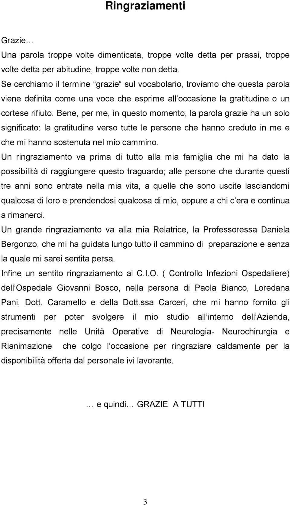 Bene, per me, in questo momento, la parola grazie ha un solo significato: la gratitudine verso tutte le persone che hanno creduto in me e che mi hanno sostenuta nel mio cammino.