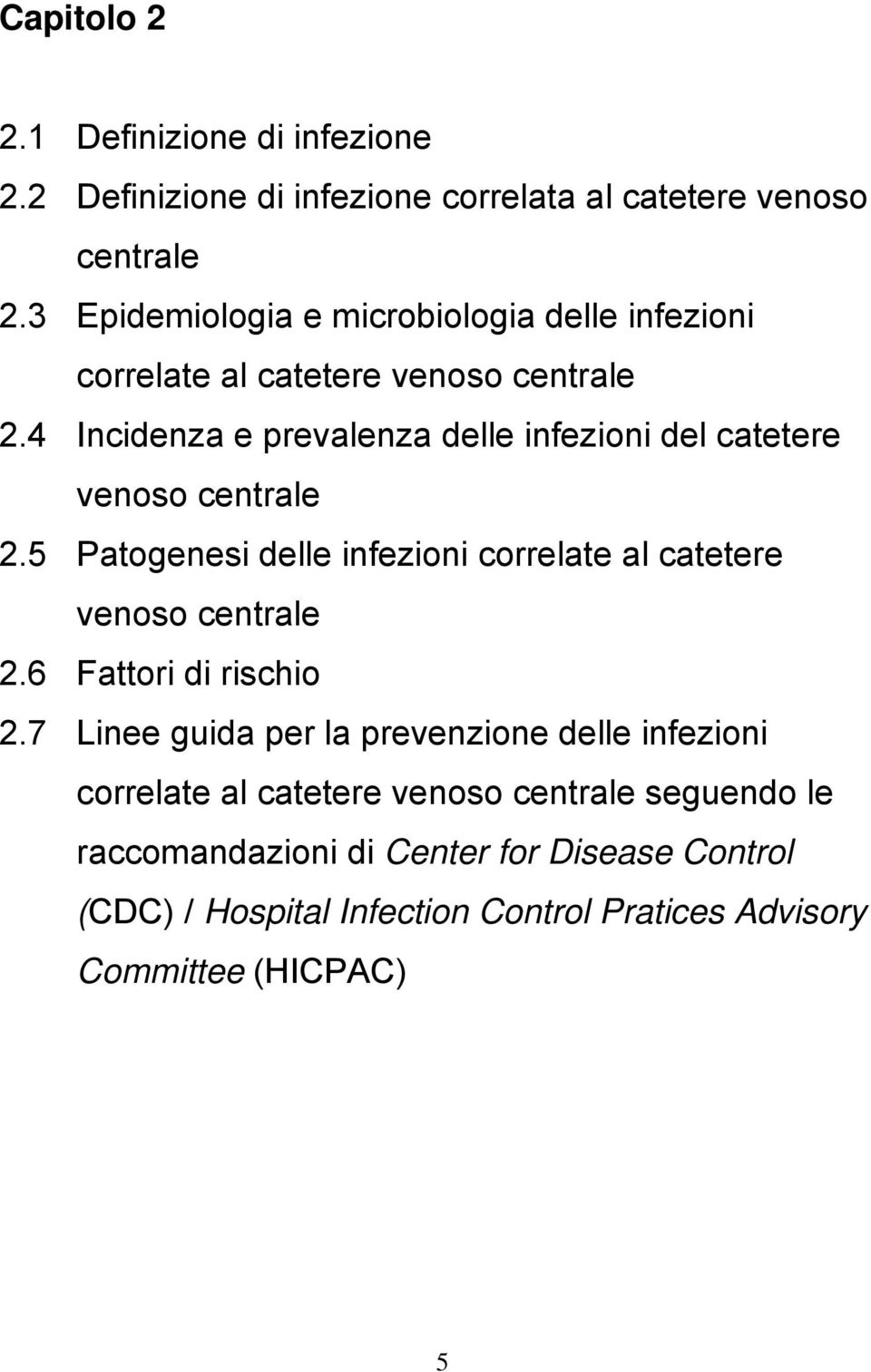 4 Incidenza e prevalenza delle infezioni del catetere venoso centrale 2.5 Patogenesi delle infezioni correlate al catetere venoso centrale 2.