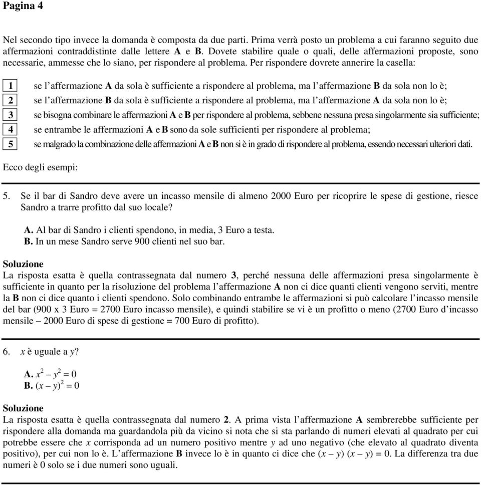 Per rispondere dovrete annerire la casella: se l affermazione A da sola è sufficiente a rispondere al problema, ma l affermazione B da sola non lo è; se l affermazione B da sola è sufficiente a