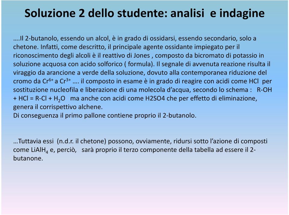 ( formula). Il segnale di avvenuta reazione risulta il viraggio da arancione a verde della soluzione, dovuto alla contemporanea riduzione del cromo da Cr 6+ a Cr 3+.