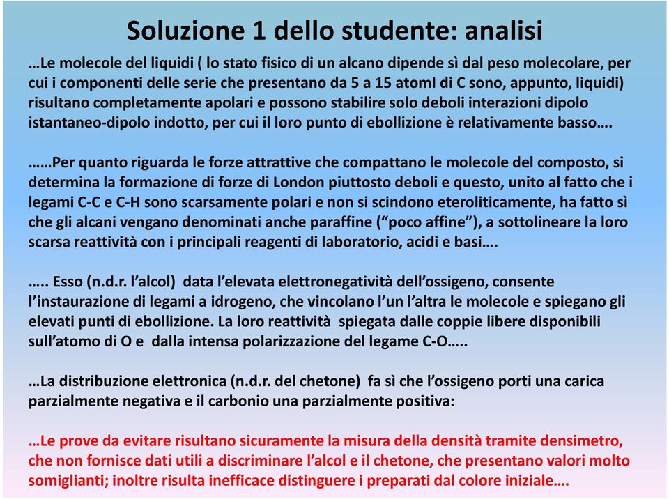 Per quanto riguarda le forze attrattive che compattano le molecole del composto, si determina la formazione di forze di London piuttosto deboli e questo, unito al fatto che i legami C-C e C-H sono