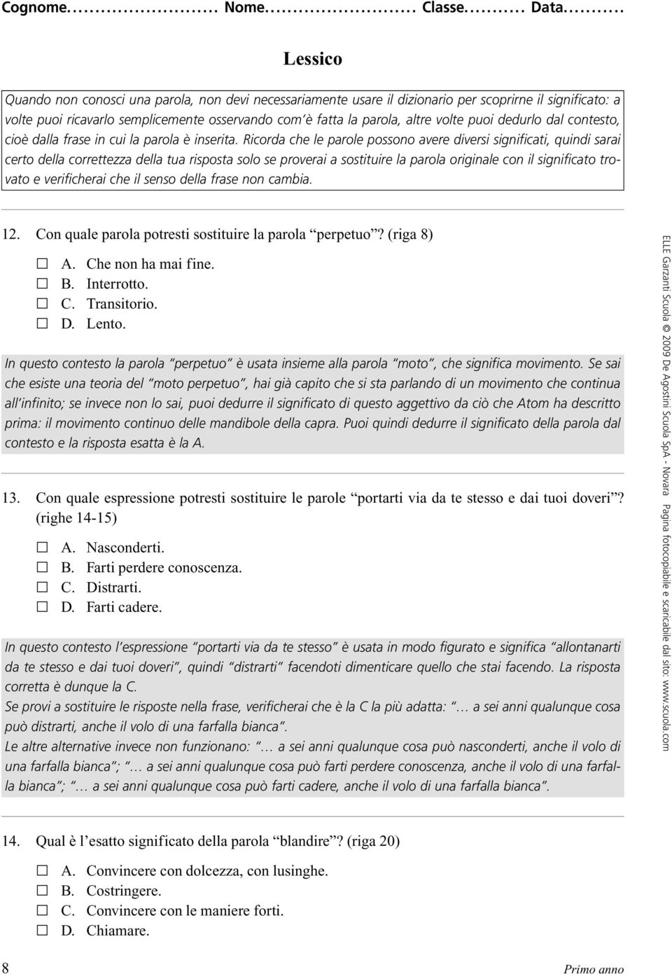 Ricorda che le parole possono avere diversi significati, quindi sarai certo della correttezza della tua risposta solo se proverai a sostituire la parola originale con il significato trovato e