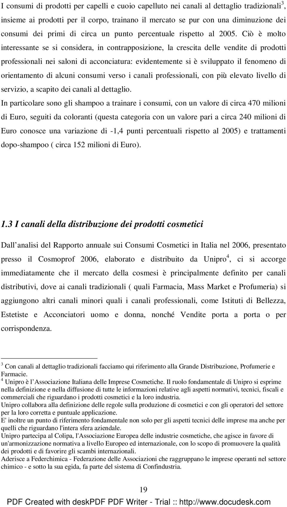 Ciò è molto interessante se si considera, in contrapposizione, la crescita delle vendite di prodotti professionali nei saloni di acconciatura: evidentemente si è sviluppato il fenomeno di