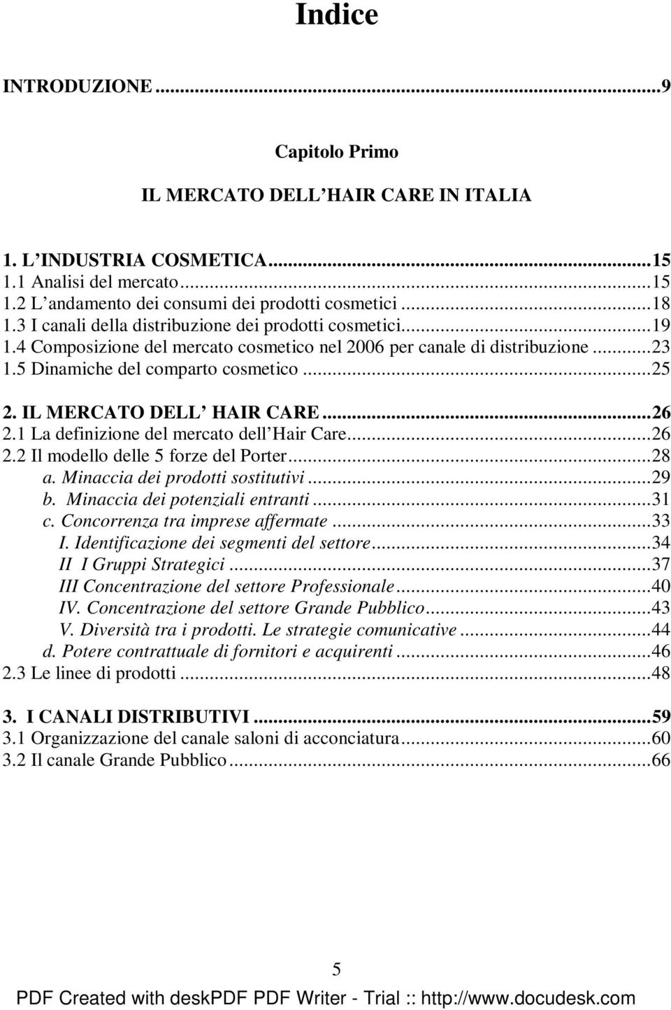 IL MERCATO DELL HAIR CARE...26 2.1 La definizione del mercato dell Hair Care...26 2.2 Il modello delle 5 forze del Porter...28 a. Minaccia dei prodotti sostitutivi...29 b.