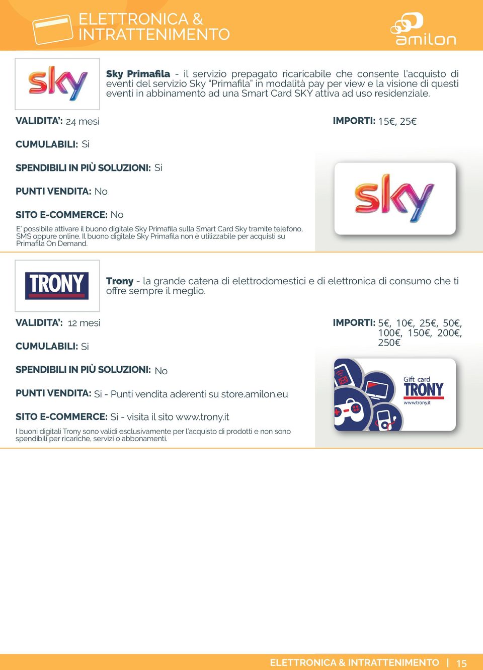 24 mesi IMPORTI: 15, 25 Si Si No E possibile attivare il buono digitale Sky Primafila sulla Smart Card Sky tramite telefono, SMS oppure online.