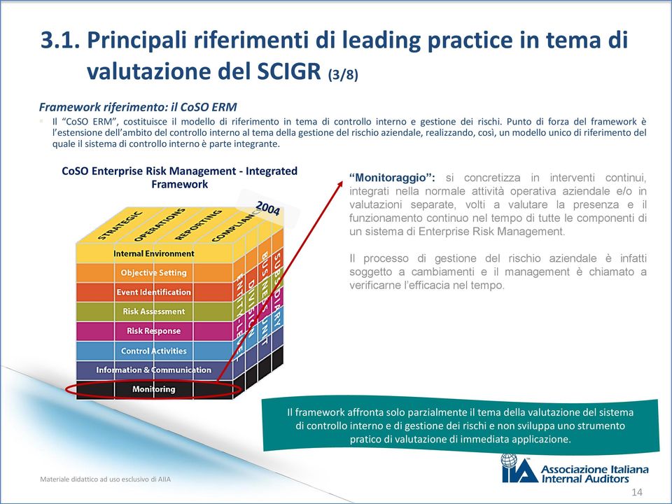 Punto di forza del framework è l estensione dell ambito del controllo interno al tema della gestione del rischio aziendale, realizzando, così, un modello unico di riferimento del quale il sistema di