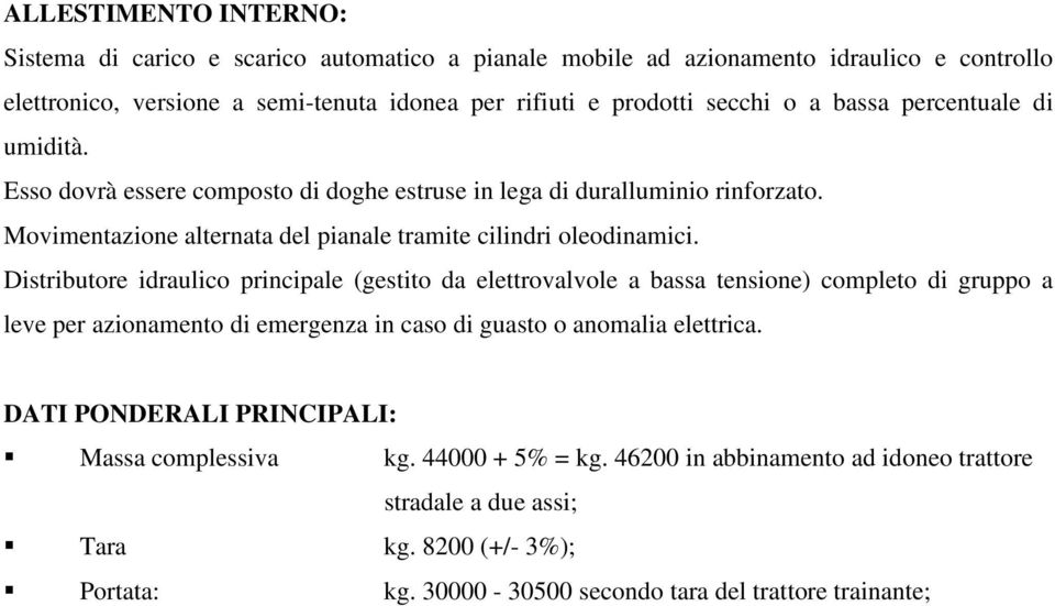 Distributore idraulico principale (gestito da elettrovalvole a bassa tensione) completo di gruppo a leve per azionamento di emergenza in caso di guasto o anomalia elettrica.