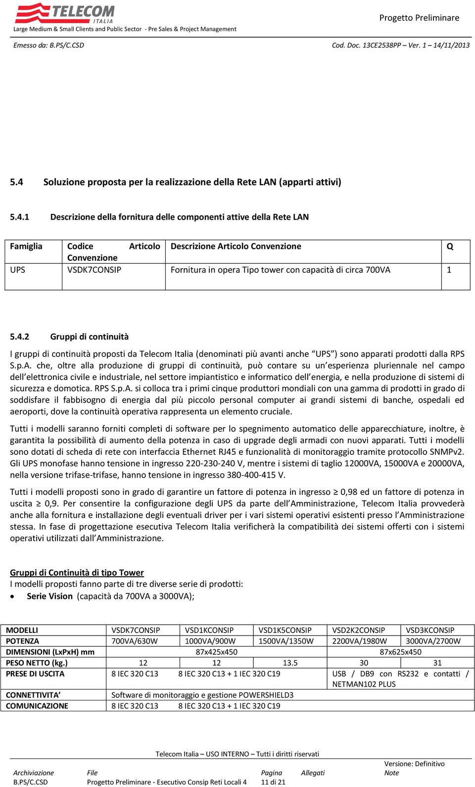 2 Gruppi di continuità I gruppi di continuità proposti da Telecom Italia (denominati più avanti anche UPS ) sono apparati prodotti dalla RPS S.p.A.