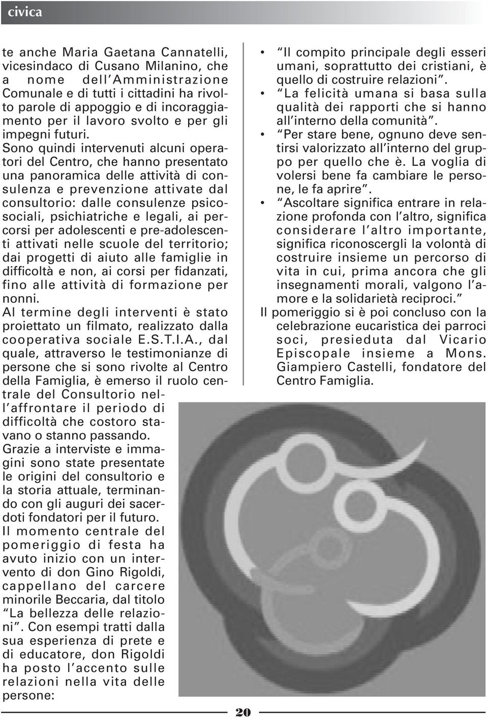 Sono quindi intervenuti alcuni operatori del Centro, che hanno presentato una panoramica delle attività di consulenza e prevenzione attivate dal consultorio: dalle consulenze psicosociali,