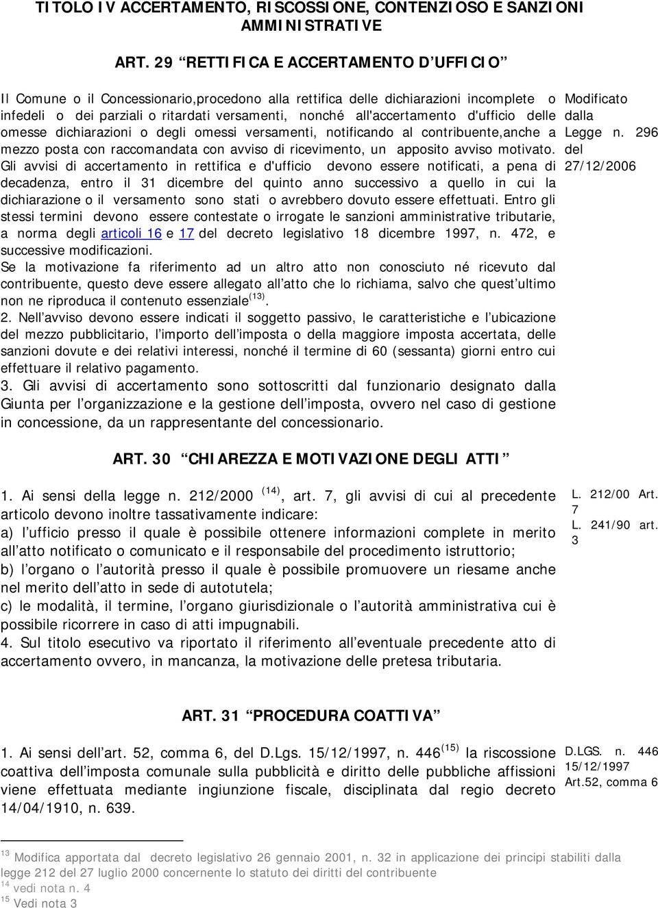 d'ufficio delle omesse dichiarazioni o degli omessi versamenti, notificando al contribuente,anche a mezzo posta con raccomandata con avviso di ricevimento, un apposito avviso motivato.