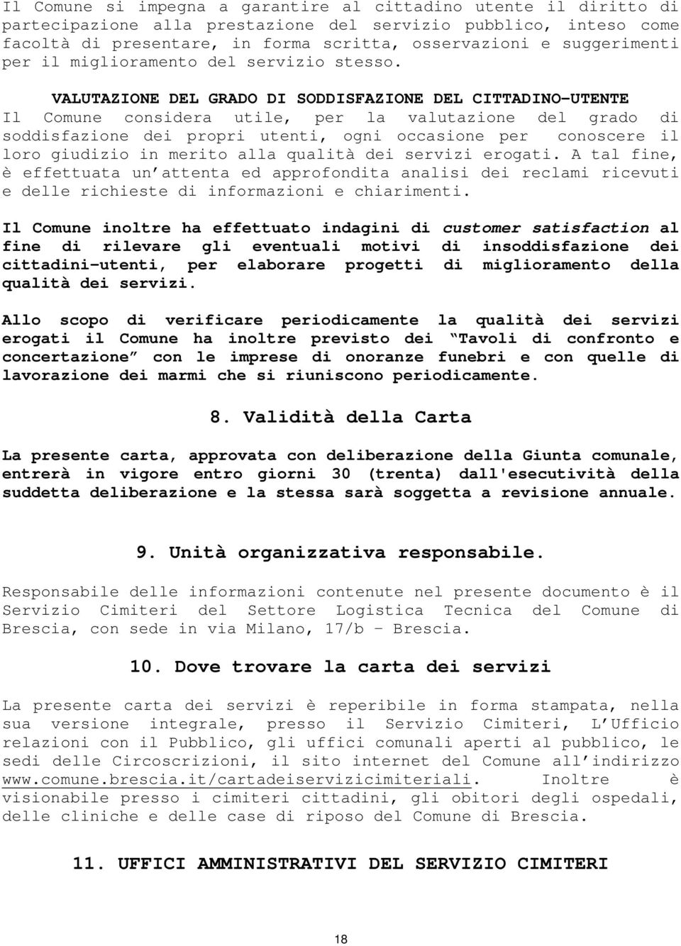 VALUTAZIONE DEL GRADO DI SODDISFAZIONE DEL CITTADINO-UTENTE Il Comune considera utile, per la valutazione del grado di soddisfazione dei propri utenti, ogni occasione per conoscere il loro giudizio