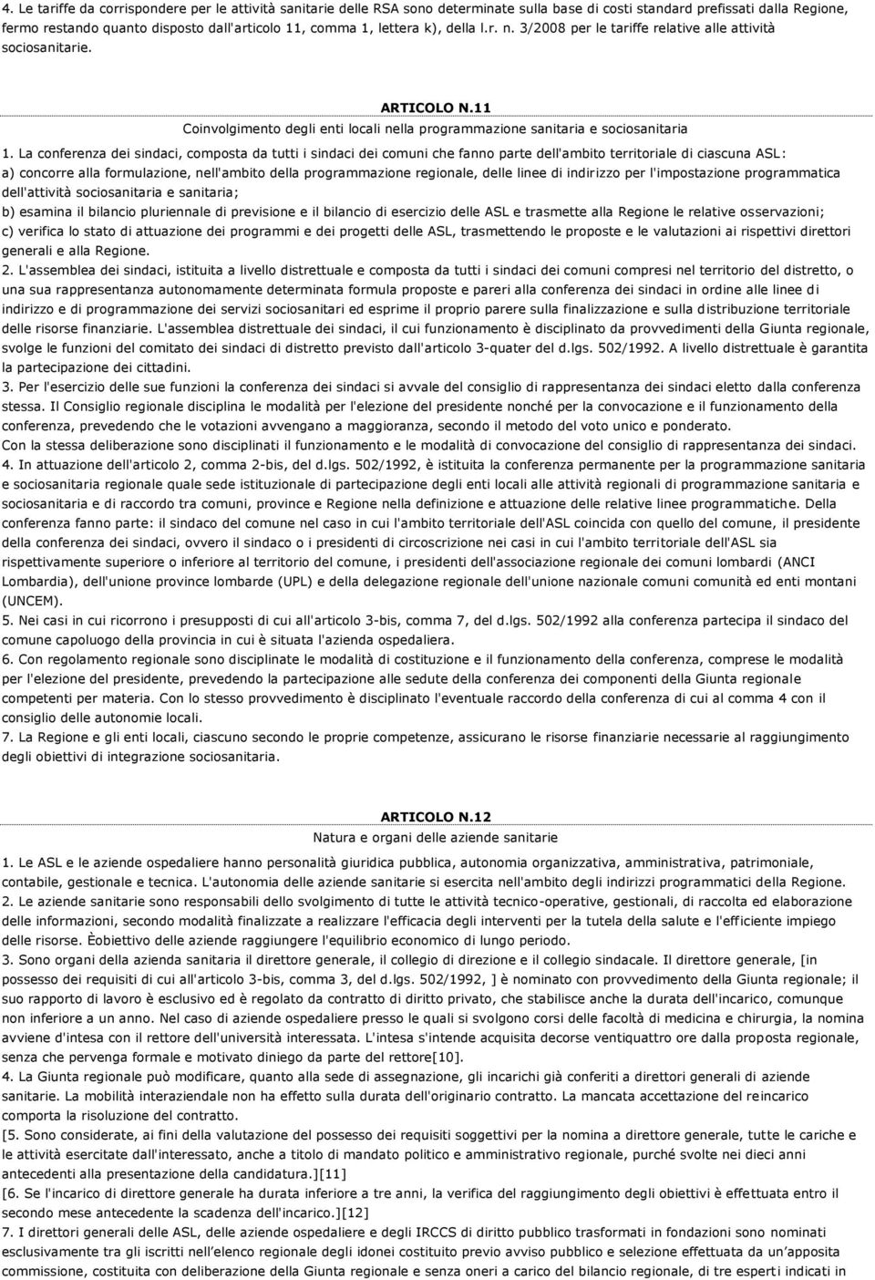 La conferenza dei sindaci, composta da tutti i sindaci dei comuni che fanno parte dell'ambito territoriale di ciascuna ASL: a) concorre alla formulazione, nell'ambito della programmazione regionale,