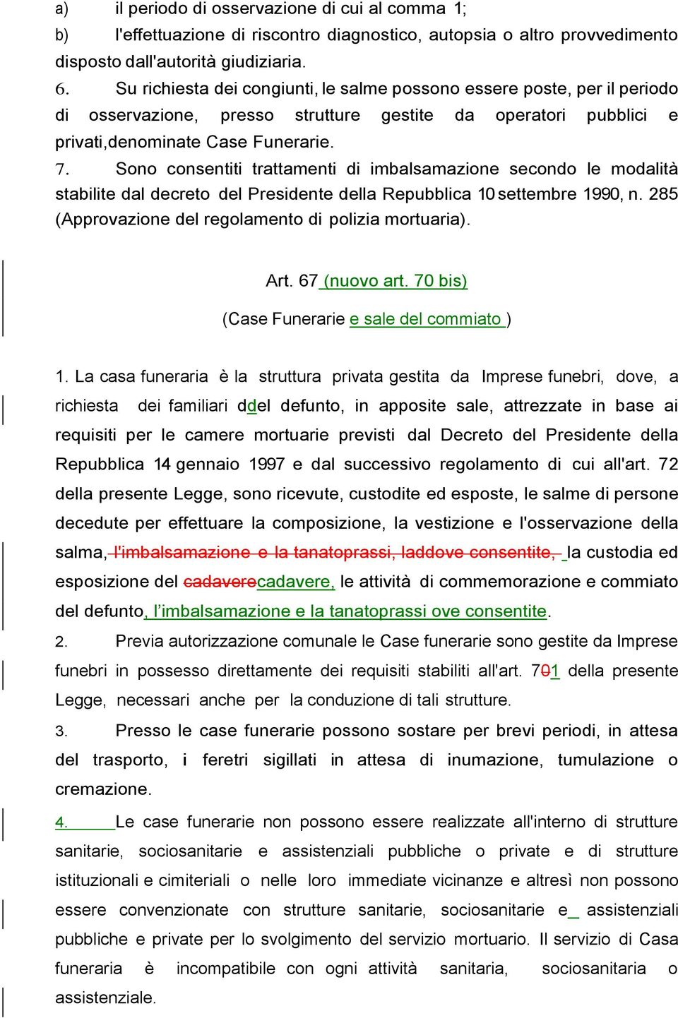 Sono consentiti trattamenti di imbalsamazione secondo le modalità stabilite dal decreto del Presidente della Repubblica 10 settembre 1990, n. 285 (Approvazione del regolamento di polizia mortuaria).