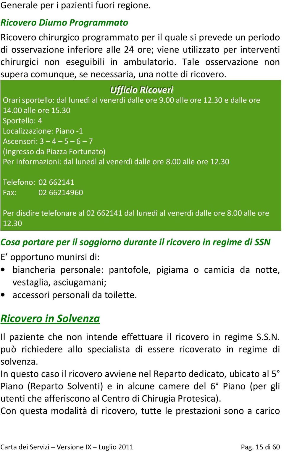 ambulatorio. Tale osservazione non supera comunque, se necessaria, una notte di ricovero. Uffi iicci iioo RRi iiccoovveerri Orari sportello: dal lunedì al venerdì dalle ore 9.00 alle ore 12.